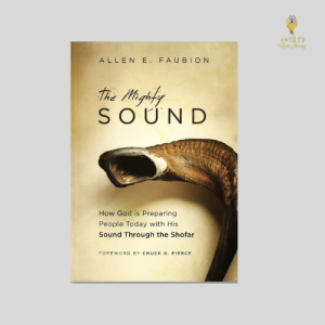 The Mighty Sound: How God is Preparing People Today with His Sound Through the Shofar